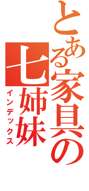 とある家具の七姉妹（インデックス）