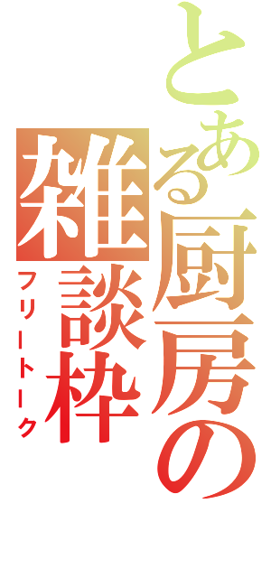 とある厨房の雑談枠（フリートーク）