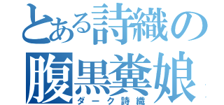 とある詩織の腹黒糞娘（ダーク詩織）