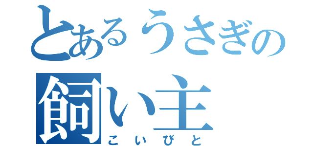 とあるうさぎの飼い主（こいびと）