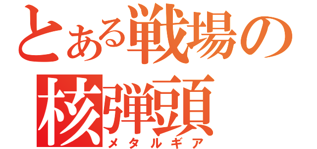 とある戦場の核弾頭（メタルギア）