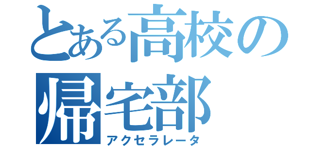 とある高校の帰宅部（アクセラレータ）