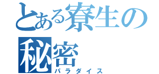 とある寮生の秘密（パラダイス）