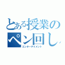 とある授業のペン回し（エンターテイメント）