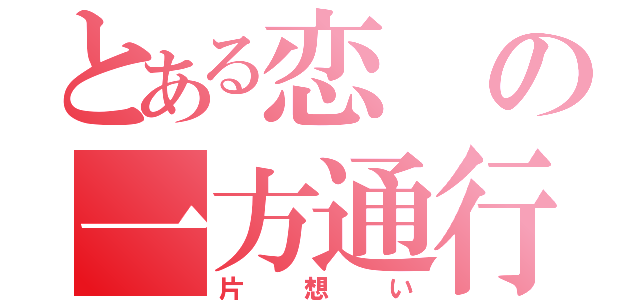 とある恋の一方通行（片想い）