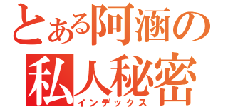 とある阿涵の私人秘密（インデックス）
