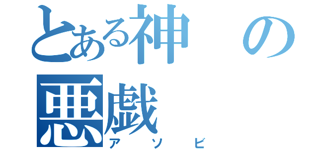 とある神の悪戯（アソビ）