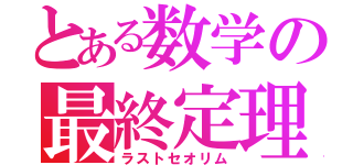 とある数学の最終定理（ラストセオリム）