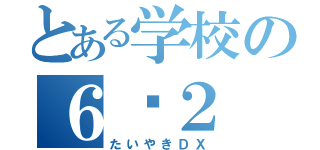 とある学校の６–２（たいやきＤＸ）