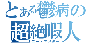 とある鬱病の超絶暇人（ニートマスター）