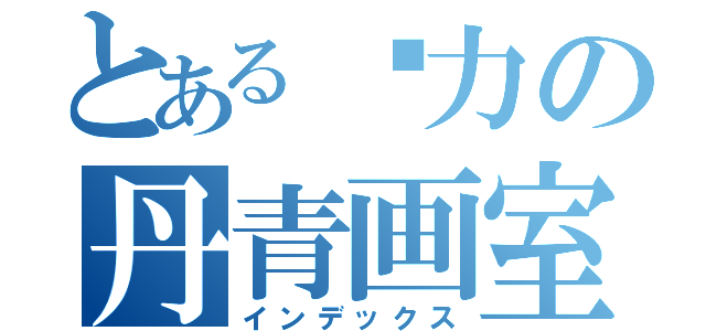 とある实力の丹青画室（インデックス）