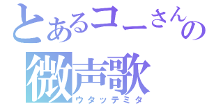 とあるコーさんの微声歌（ウタッテミタ）