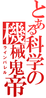 とある科学の機械鬼帝（ラインバレル）