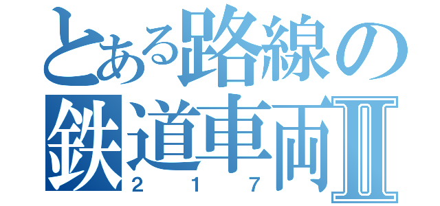 とある路線の鉄道車両Ⅱ（２１７）