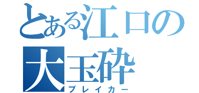 とある江口の大玉砕（ブレイカー）