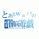 とあるｗａｌｋａｒの電脳遊戯部（ｇｄｇｄ放送）