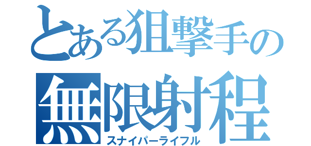 とある狙撃手の無限射程（スナイパーライフル）