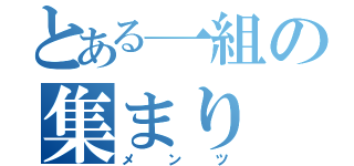 とある一組の集まり（メンツ）