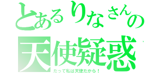 とあるりなさんの天使疑惑（だって私は天使だから！）