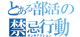 とある部活の禁忌行動（キンキアクション）