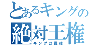 とあるキングの絶対王権（キングは最強）