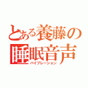 とある養藤の睡眠音声（バイブレーション）