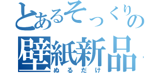 とあるそっくりさんの壁紙新品（ぬるだけ）