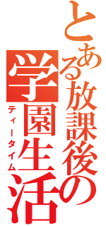 とある放課後の学園生活（ティータイム）