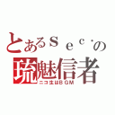 とあるｓｅｃ．の琉魅信者（ニコ生はＢＧＭ）