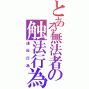 とある無法者の触法行為（違反行為）