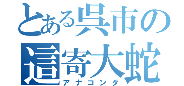 とある呉市の這寄大蛇（アナコンダ）