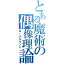 とある魔術の偶像理論（ロータスワンド）