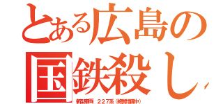 とある広島の国鉄殺し（新型車両 ２２７系（絶賛増備中））