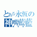 とある永恆の神嘴藍藍（進攻型）