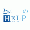 とあるのＨＥＬＰ（Ｒｅｕｎｉｏｎ）