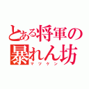 とある将軍の暴れん坊（マツケン）