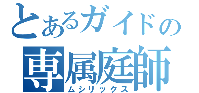 とあるガイドの専属庭師（ムシリックス）