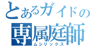 とあるガイドの専属庭師（ムシリックス）