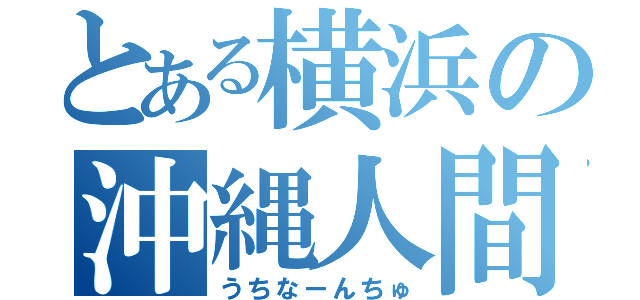 とある横浜の沖縄人間（うちなーんちゅ）