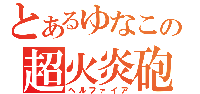 とあるゆなこの超火炎砲（ヘルファイア）