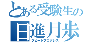 とある受験生の日進月歩（ラピートプログレス）