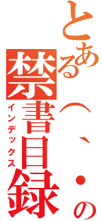 とある（　｀・ω・）▄︻┻┳═一　の禁書目録（インデックス）