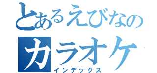 とあるえびなのカラオケ大会（インデックス）