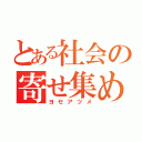 とある社会の寄せ集め（ヨセアツメ）