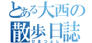 とある大西の散歩日誌（ひまつぶし）