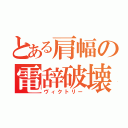 とある肩幅の電辞破壊（ヴィクトリー）