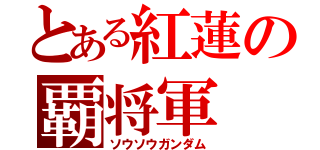 とある紅蓮の覇将軍（ソウソウガンダム）