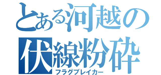 とある河越の伏線粉砕（フラグブレイカー）