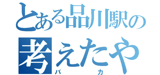 とある品川駅の考えたやつ（バカ）