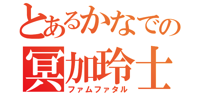 とあるかなでの冥加玲士（ファムファタル）